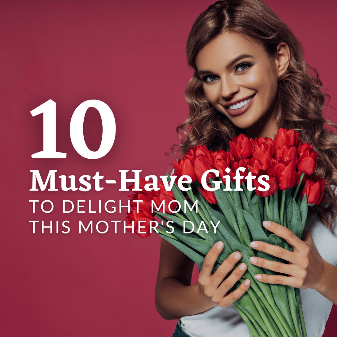 10 must-have mother's day gifts that will delight your mom