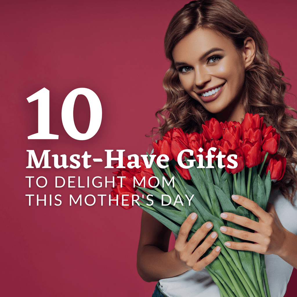 10 must-have mother's day gifts that will delight your mom